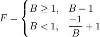 
F =
\begin{cases}
 B \ge 1, & B - 1 \\
 B < 1, & \dfrac{-1}{B} + 1
\end{cases}