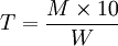 T = \dfrac{M\times\mbox{10}}{W}