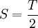 S = \dfrac{T}{2}